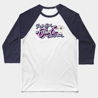 You should put "That" on a T-shirt Baseball T-Shirt